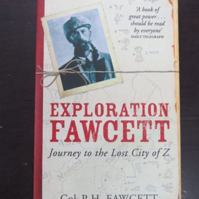 Col. P. H. Fawcett, Exploration Fawcett, Journey to the Lost City of Z, Arranged from his manuscripts, letters, log-books, and records by Brian Fawcett, Line Drawings by Brian Fawcett, Phoenix , London, 2001 reprint (1953), Exploration, Dead Souls Bookshop, Dunedin Book Shop