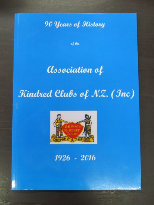 90 Years of History of the Association of Kindred Clubs of N.Z. (Inc) 1926 - 2016, published the Kindred Clubs of New Zealand History Committee, 2016, Orphans Club, Savage Club, New Zealand Non-Fiction, Dead Souls Bookshop, Dunedin Book Shop