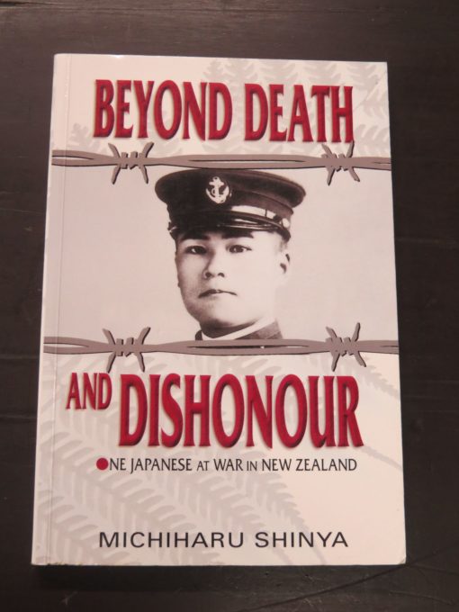 Michiharu Shinya, Beyond Death And Dishonour, One Japanese War In New Zealand, Translated by Eric H. Thompson, Castle Publishing, Auckland, 2001, Military, New Zealand Military, Dead Souls Bookshop, Dunedin Book Shop