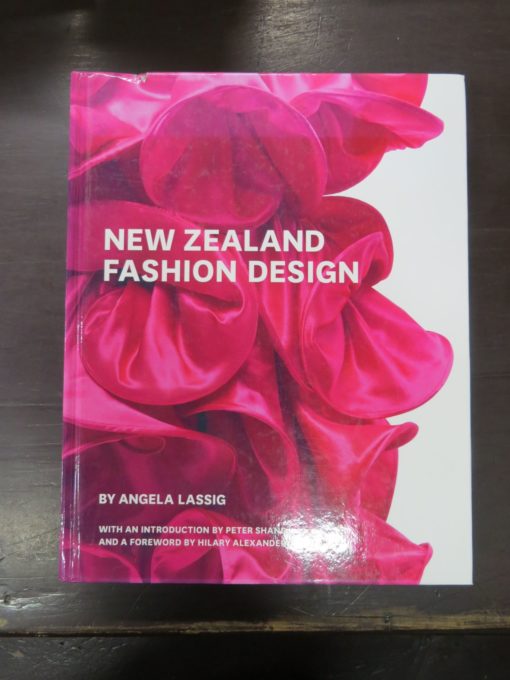 Angela Lassig, New Zealand Fashion Design, With An Introduction by Peter Shand, and A Foreword by Hilary Alexander, Te Papa Press, Wellington, 2010, Craft, Design, Dead Souls Bookshop, Dunedin Book Shop
