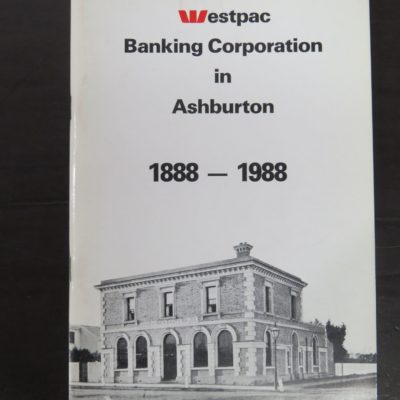 Claire Dawe, Westpac Banking Corporation in Ashburton 1888 - 1988, Westpac Banking Corporation, Wellington, 1988, New Zealand Non-Fiction, Dead Souls Bookshop, Dunedin Book Shop