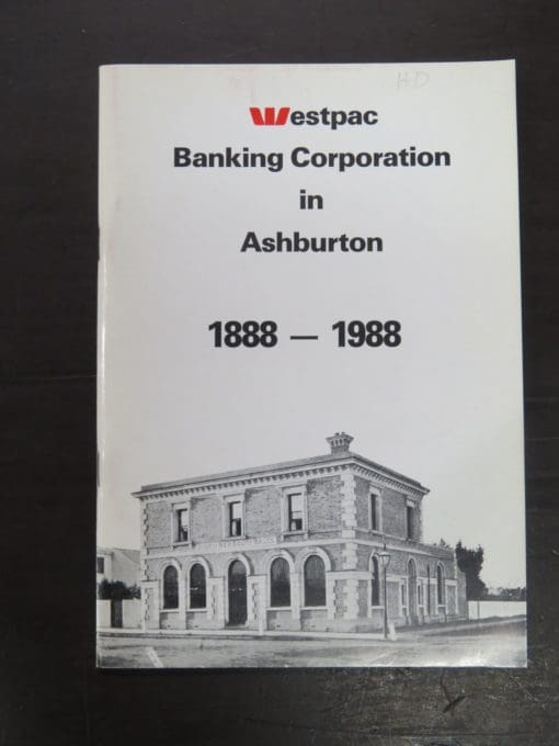 Claire Dawe, Westpac Banking Corporation in Ashburton 1888 - 1988, Westpac Banking Corporation, Wellington, 1988, New Zealand Non-Fiction, Dead Souls Bookshop, Dunedin Book Shop