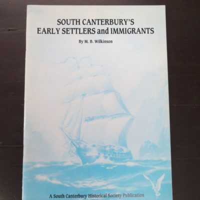 M. B. Wilkinson, South Canterbury's Early Settlers and Immigrants, A South Canterbury Historical Society Publication, Timaru, 1990, New Zealand Non-Fiction, Dead Souls Bookshop, Dunedin Book Shop