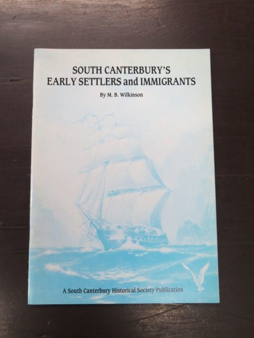 M. B. Wilkinson, South Canterbury's Early Settlers and Immigrants, A South Canterbury Historical Society Publication, Timaru, 1990, New Zealand Non-Fiction, Dead Souls Bookshop, Dunedin Book Shop