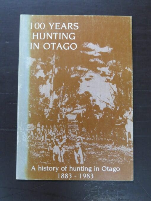 J. J. Morris, 100 Years Hunting In Otago, A History of Hunting in Otago 1883 - 1983, author published, printed in Green Island, Dunedin, [1983], Otago, Hunting, Dead Souls Bookshop, Dunedin Book Shop