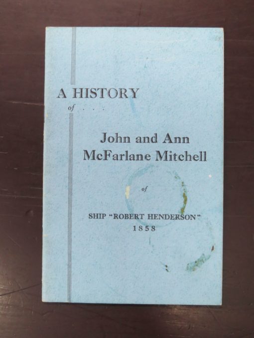 W. S. Mitchell, A History of John and Ann McFarlane Mitchell of Ship "Robert Henderson" 1858, Messrs Budget Ltd. Print, Dunedin, October, 1962, Dunedin, Dead Souls Bookshop, Dunedin Book Shop