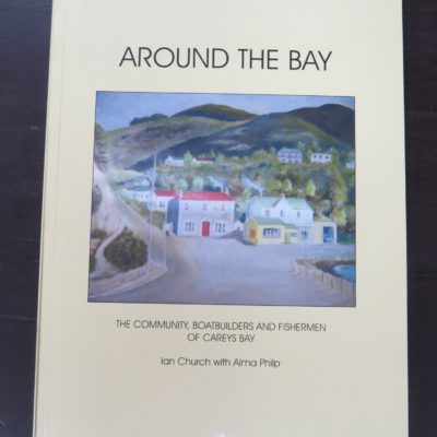 Ian Church, Alma Philp, Around The Bay, The Community, Boatbuilders And Fishermen of Careys Bay, Careys Bay Reunion Committee, Dunedin, [2007], Dunedin, Dead Souls Bookshop, Dunedin Book Shop