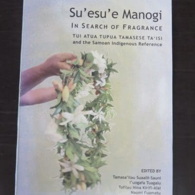 Tamasa'ilau Suaalii-Sauni, et al, ed., Su'esu'e Manogi, In Search Of Fragrance, Tui Atua Tupua Tamasese Ta'Isi and the Samoan Indigenous Reference, National University of Samoa, 2008, History, Pacific, Dead Souls Bookshop, Dunedin Book Shop