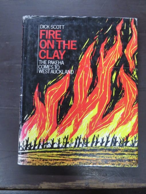 Dick Scott, Fire On The Clay, The Pakeha Comes To West Auckland, Southern Cross Books, Auckland, 1979, New Zealand Non-Fiction, Dead Souls Bookshop, Dunedin Book Shop