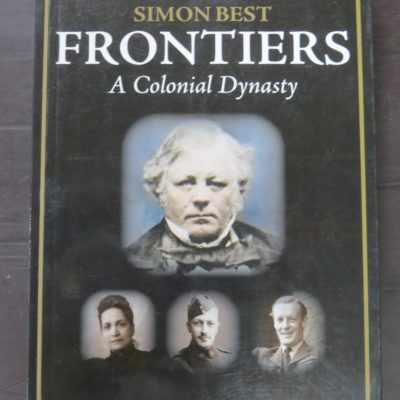 Simon Best, Frontiers, A Colonial Dynasty, Steele Roberts, Wellington, 2013, New Zealand Non-Fiction, Dead Souls Bookshop, Dunedin Book Shop