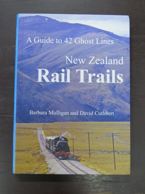 Barbara Mulligan, David Cuthbert, New Zealand Rail Trails, A Guide to 42 Ghost Lines, Grantham House, Wellington, 2015, Trains, Dead Souls Bookshop, Dunedin Book Shop