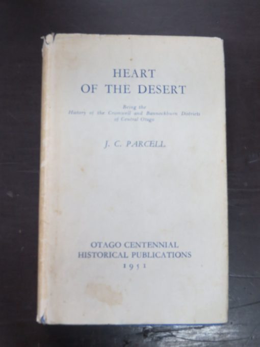 J. G. Parcell, Heart of the Desert, Being the History of the Cromwell and Bannockburn Districts of Central Otago,, Otago Centennial Historical Publications, 1951, Otago, Dead Souls Bookshop, Dunedin Book Shop