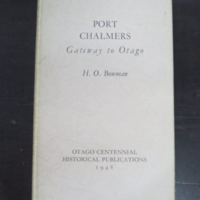 H. O. Bowman, Port Chalmers, Gateway to Otago, Otago Centennial Historical Publications, 1948, Otago, Dunedin, Dead Souls Bookshop, Dunedin Book Shop
