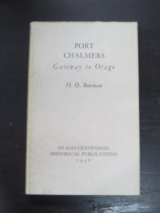 H. O. Bowman, Port Chalmers, Gateway to Otago, Otago Centennial Historical Publications, 1948, Otago, Dunedin, Dead Souls Bookshop, Dunedin Book Shop