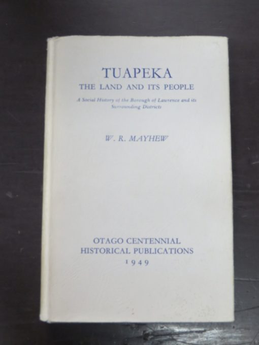W. E. Mayhew, Tuapeka, The Land And Its People, A Social History of the Borough of Lawrence and its Surrounding Districts, Otago Centennial Historical Publications, 1949, Otago, Dead Souls Bookshop, Dunedin Book Shop,