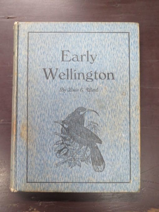 Louis E. Ward, Compiler, Early Wellington, Prefaced by Sir Robert Stout, Whitcombe and Tombs Limited, Wellington, [1928], New Zealand Non-Fiction, Dead Souls Bookshop, Dunedin Book Shop