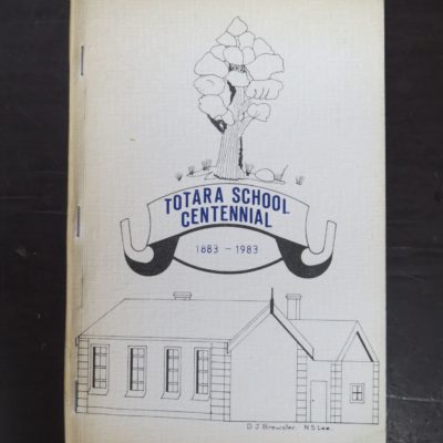 Isabel Isbister, Totara School Centennial And Districts Notes, 1883 - 1983, [Totara Centennial Committee, Oamaru, 1983], Otago, Dead Souls Bookshop, Dunedin Book Shop