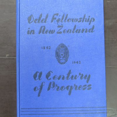 H. W. Gourlay, Odd Fellowship In New Zealand, A Century of Progress, 1842 - 1942, Published by the Grand Master and Board of Directors of the Order in New Zealand, Christchurch, [1942], New Zealand Non-Fiction, Religion, Dead Souls Bookshop, Dunedin Book Shop