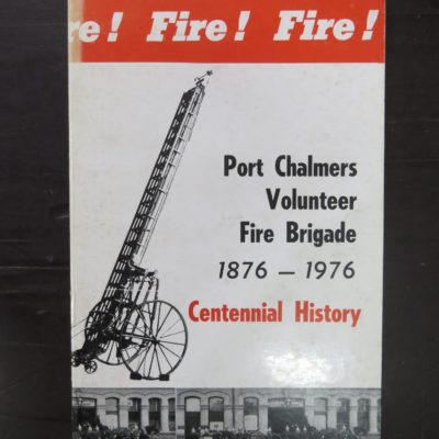 J. K. Molloy, Port Chalmers Volunteer Fire Brigade - 1876 - 1976, Port Chalmers Fire Brigade, Port Chalmers, 1976, Dunedin, Dead Souls Bookshop, Dunedin Book Shop