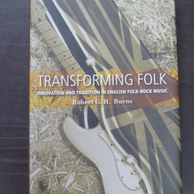 Robert G. H. Burns, Transforming Folk, Innovation and Tradition in English Folk-Rock Music, Manchester University Press, UK, 2012, Music, Folk, Dead Souls Bookshop, Dunedin Book Shop