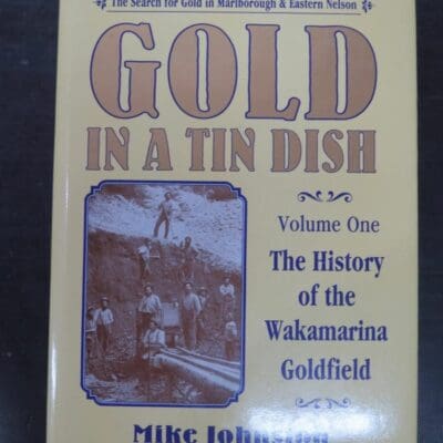 Mike Johnston, Gold In A Tin Dish, The Search for Gold in Marlborough and Eastern Nelson, Volume One: The History of the Wakamarina Goldfield, Nikau Press, Nelson, 1992, New Zealand Non-Fiction, Dead Souls Bookshop, Dunedin Book Shop