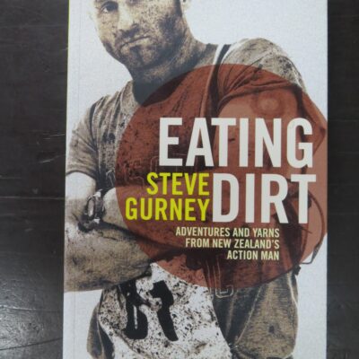 Steve Gurney, Eating Dirt, Adventures And Yarns From New Zealand's Action Man, Random House, New Zealand, 2012, Adventure, Dead Souls Bookshop, Dunedin Book Shop