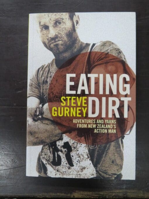 Steve Gurney, Eating Dirt, Adventures And Yarns From New Zealand's Action Man, Random House, New Zealand, 2012, Adventure, Dead Souls Bookshop, Dunedin Book Shop