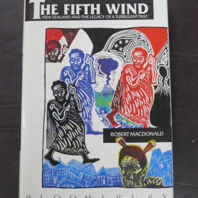 Robert Macdonald, The Fifth Wind, New Zealand And The Legacy Of A Turbulent Past, Bloomsbury, London, 1989, Art, New Zealand Art, New Zealand Non-Fiction, Dead Souls Bookshop, Dunedin Book Shop