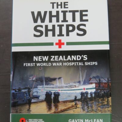 Gavin McLean, The White Ships, New Zealand's First World War Hospital Ships, New Zealand Ship and Maritine Society Inc, Wellington, 2013, New Zealand Military, Dead Souls Bookshop, Dunedin Book Shop