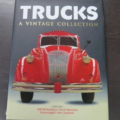 Trucks, A Vintage Collection, from the Bill Richardson Truck Museum, Invercargill, New Zealand, Foreword by Clive Lind, Photographs by Robert W. Dick, Craig Printing Company, Invercargill, 2006, Automobiles, Dead Souls Bookshop, Dunedin Book Shop