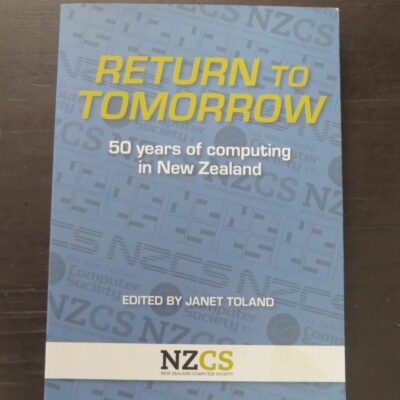 Janet Toland, Editor, Return To Tomorrow, 50 Years of computing in New Zealand + Looking Back To Tomorrow, The New Zealand Computer Society, Wellington, 2010, New Zealand Non-Fiction, Science, Dead Souls Bookshop, Dunedin Book Shop