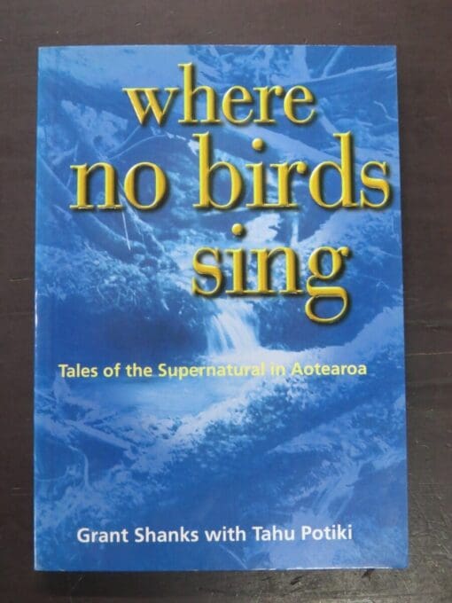 Grant Shanks, Tahu Potiki, where no bird sings : Tales of the Supernatural in Aotearoa, Shoal Bay Press, Christchurch, 1998, Occult, Religion, Philosophy, Dead Souls Bookshop, Dunedin Book Shop