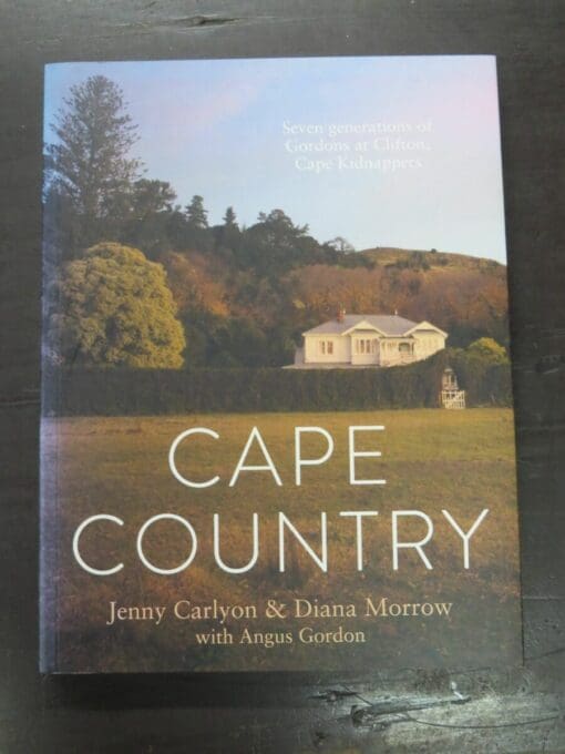Jenny Carlyon, Diana Morrow, Angus Young, Cape Country, Seven Generations Of Gordons At Clifton, Cape Kidnappers, Photography by Richard Brimer, Penguin, Random House, New Zealand, 2016, New Zealand Non-Fiction, Dead Souls Bookshop, Dunedin Book Shop