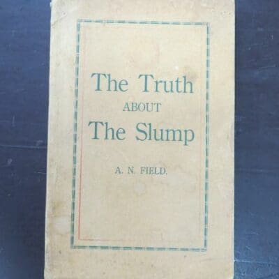 A. N. Field, The Truth About The Slump, What The News Never Tells, author published, Nelson, New Zealand, 1931, second printing, (1931), New Zealand Non-Fiction, Dead Souls Bookshop, Dunedin Book Shop