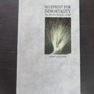 Harold Saxton Burr, Blueprint For Immortality, The Electric Patterns of Life, Saffron Walden, UK, 1991 reprint (1972), Occult, Philosophy, Religion, Dead Souls Bookshop, Dunedin Book Shop