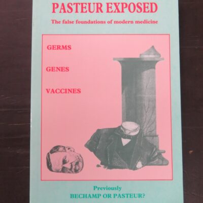Ethel Douglas Hume, Pastuer Exposed, The false foundations of modern medicine (previously published as Bechamp or Pastuer?) Bookreal, Australia, 1989, Health, Science, Dead Souls Bookshop, Dunedin Book Shop