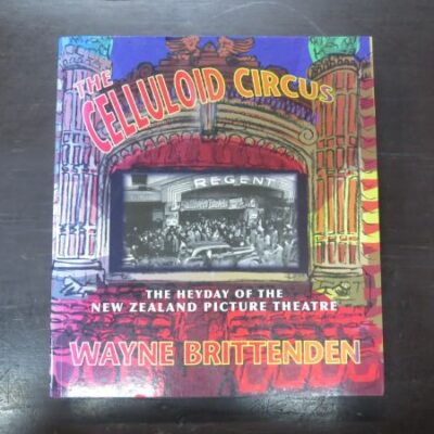 Wayne Brittenden, The Celluloid Circus, The Heyday of the New Zealand Picture Theatre, Godwit, Random House, Auckland, 2008, Film, New Zealand Non-Fiction, Dead Souls Bookshop, Dunedin Book Shop