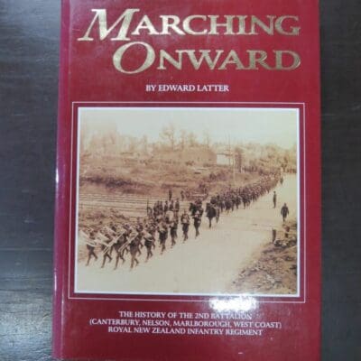 Edward Latter, Marching Onward, A History of the 2nd Battalion (Canterbury, Nelson, Marlborough, West Coast) Royal New Zealand Infantry Regiment 1845 - 1992, Author Published / Regimental Published, Christchurch, 1992, Military, New Zealand Military, Dead Souls Bookshop, Dunedin Book Shop