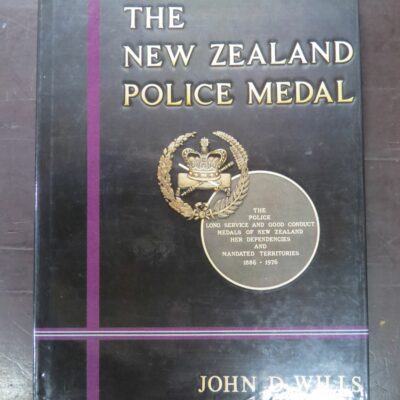John D Wills, The New Zealand Police Medal, The Police Long Service And Good Conduct Medals of New Zealand, Her Dependences and Mandated Territories 1886 - 1976, New Zealand Police / author published, Auckland, 1990, New Zealand Non-Fiction, Dead Souls Bookshop, Dunedin Book Shop