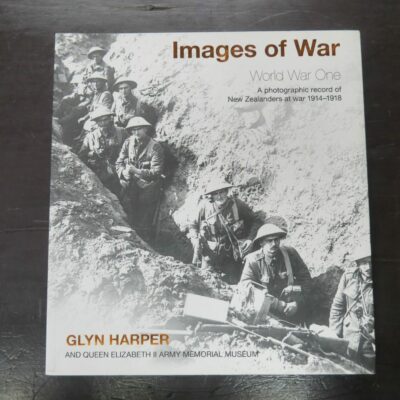 Glyn Harper, Queen Elizabeth II Army Memorial Museum, Images of War, World War One, A photographic record of New Zealanders at war 1914-1918, Harper Collins, Auckland, 2008, Military, New Zealand Military, New Zealand Non-Fiction, Dead Souls Bookshop, Dunedin Book Shop