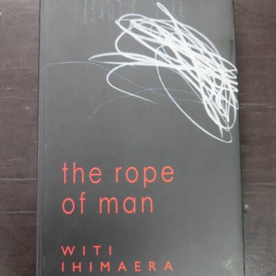 Witi Ihimaera, the rope of man, Reed Publishing, Auckland, 2005, New Zealand Literature, Maori Literature, Dead Souls Bookshop, Dunedin Book Shop