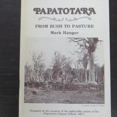 Mark Hanger, Papatotara, From Bush To Pasture, 85th Jubilee of the Papatotara Primary School, 1981, author published, Invercargill, [1981], Southland, New Zealand Non-Fiction, Dead Souls Bookshop, Dunedin Book Shop