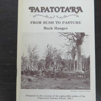 Mark Hanger, Papatotara, From Bush To Pasture, 85th Jubilee of the Papatotara Primary School, 1981, author published, Invercargill, [1981], Southland, New Zealand Non-Fiction, Dead Souls Bookshop, Dunedin Book Shop