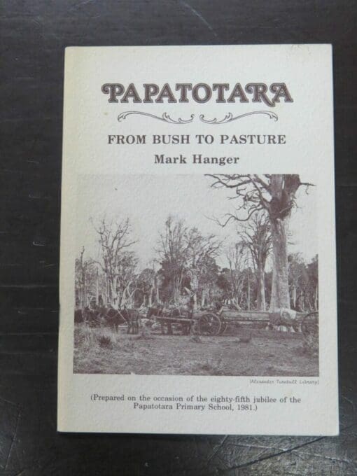 Mark Hanger, Papatotara, From Bush To Pasture, 85th Jubilee of the Papatotara Primary School, 1981, author published, Invercargill, [1981], Southland, New Zealand Non-Fiction, Dead Souls Bookshop, Dunedin Book Shop