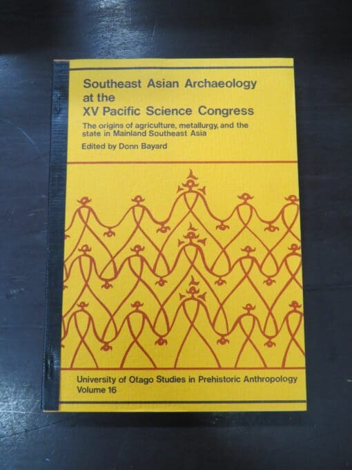 Donn Bayard, Editor, Southeast Asian Archaeology at the XV Pacific Science Congress, The origins of agriculture, metallurgy and the state in mainland Southeast Asia, University of Otago, Studies in Prehistoric Anthropology, Volume 16, Department of Anthropology, University of Otago, 1984, Science, Anthropology, Archaeology, Dead Souls Bookshop, Dunedin Book Shop