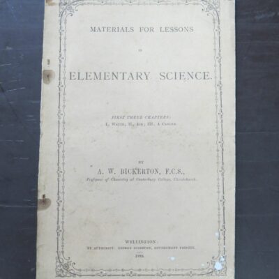 A. W. Bickerton, Materials For Lessons in Elementary Science, First Three Chapters, Water, Air, A Candle, author published, Didsbury, Government Printer, Wellington, 1883, stapled booklet, 48 pages + illustrations, 21.5 cm x 13.5 cm,  Condition staples rusted, covers reattached, loss, tears, chipping, fading, creasing, soiling, scuffing, rubbing, age-toning, staining to covers,  age-toning, rubbing, soiling to prelims and fore-edges of textblock, Science, Dead Souls Bookshop, Dunedin Book Shop