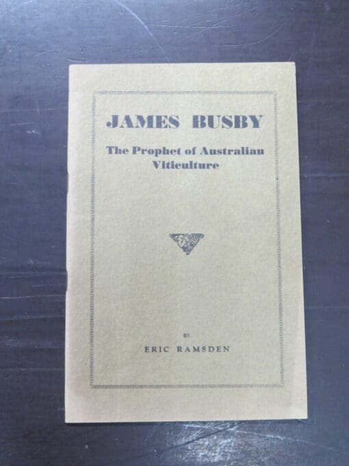 Eric Ramsden, James Busby, The Prophet of Australian Viticulture, Syndey, no date, circa early 1940s, Australia, Dead Souls Bookshop, Dunedin Book Shop