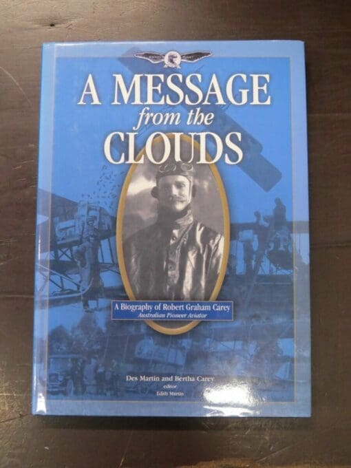 Des Martin, Bertha Carey, A Message from the Clouds, A Biography of Robert Graham Carey, Australian Pioneer Aviator, Edited by Edith Martin, Edith Frances Martin, Victoria, 2004, Aviation, Planes, Australia, Dead Souls Bookshop, Dunedin Book Shop