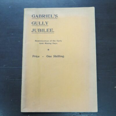 Gabriel's Gully Jubilee, Reminiscences of the Early Gold Mining Days, Contributed by a large number of pioneers, Jubilee Committee, Dunedin, 1911, Dunedin, Otago, Gold Mining, Dead Souls Bookshop, Dunedin Book Shop