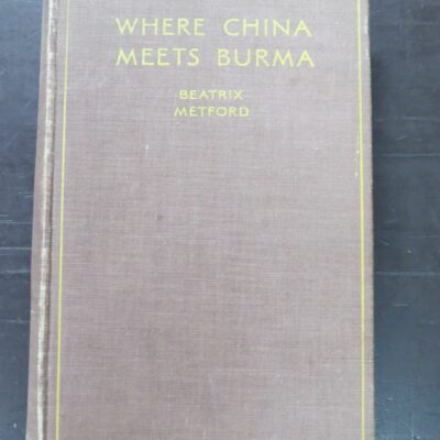 Beatrix Metford, Where China Meets Burma, Life and Travel in Burma-China Border Lands, Blackie and Son, London, 1935, Travel, Adventure, Exploration, Dead Souls Bookshop, Dunedin Book Shop